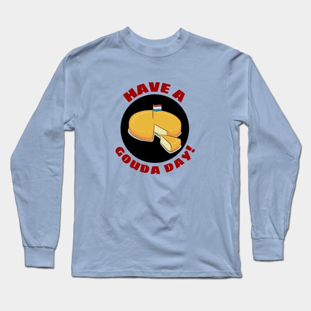 Have a Gouda Day | Gouda Pun Long Sleeve T-Shirt by Allthingspunny